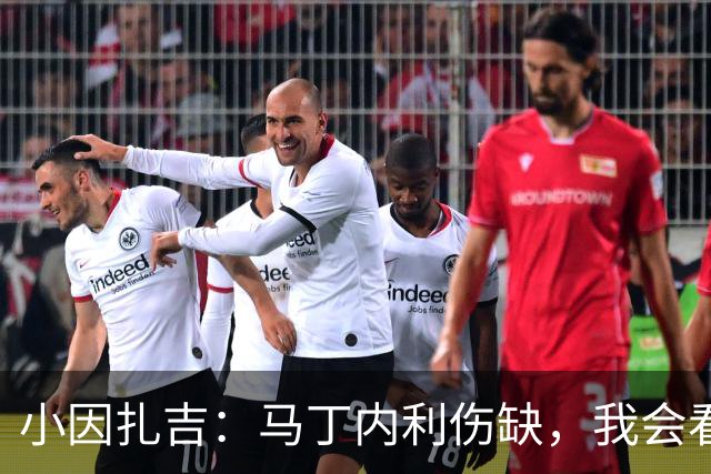 小因扎吉：马丁内利伤缺，我会看安排多萨里还是萨默维尔首发
